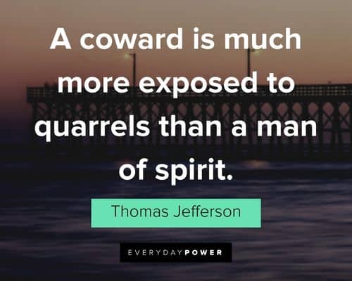 coward quotes about a coward is much more exposed to quarrels than a man of spirit