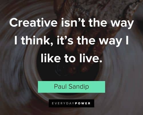 creativity quotes about creative isn’t the way I think, it’s the way I like to live