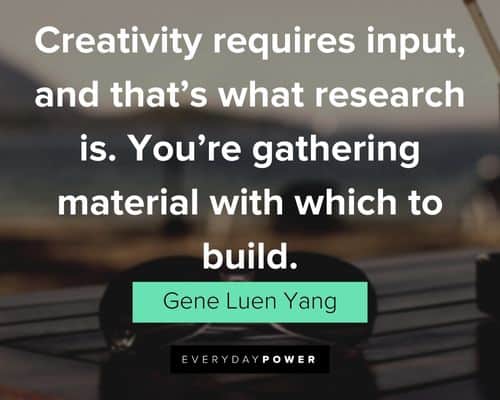 creativity quotes about creativity requires input, and that's what research is