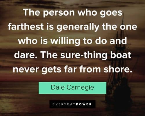 Dale Carnegie Quotes about the person who goes farthest is generally the one who is willing to do and dare