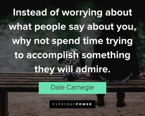 Dale Carnegie Quotes about instead of worrying about what people say about you