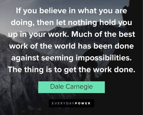 Dale Carnegie Quotes about the thing is to get the work done