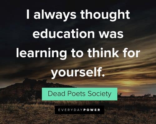 Dead Poets Society quotes about I always thought education was learning to think for yourself