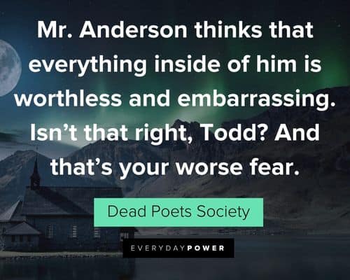 Dead Poets Society quotes Mr. Anderson thinks that everything inside of him is worthless and embarrassing