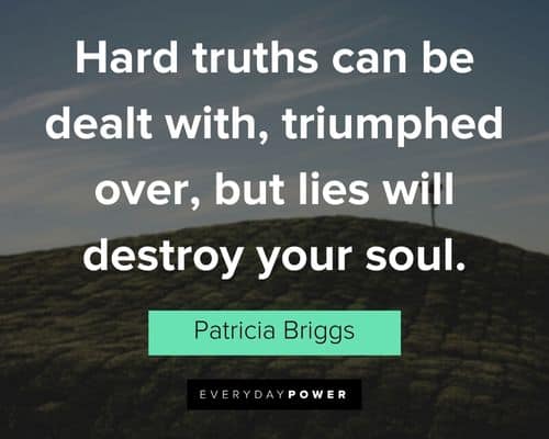deception quotes about hard truths can be dealt with, triumphed over, but lies will destroy your soul