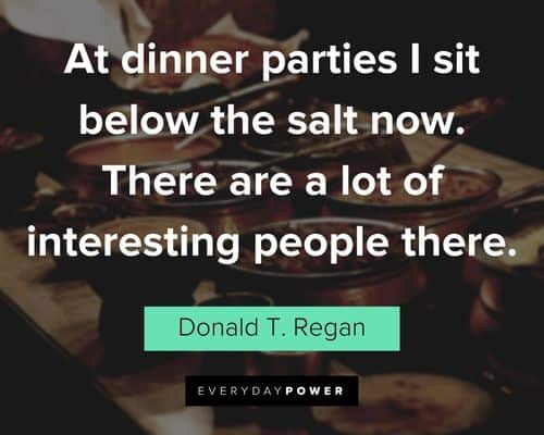 dinner quotes about at dinner parties I sit below the salt now. There are a lot of interesting people there