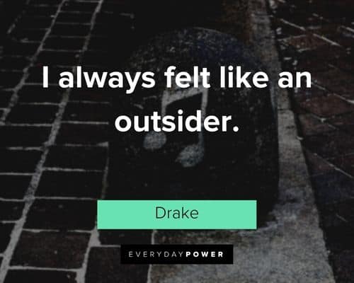 Drake Quotes about I always felt like an outsider