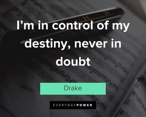 drake quotes about I'm in control of my destiny, never in doubt