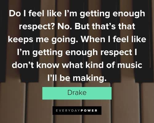 drake quotes about I feel like I'm getting enough respect I don't know what kind of music I'll be making