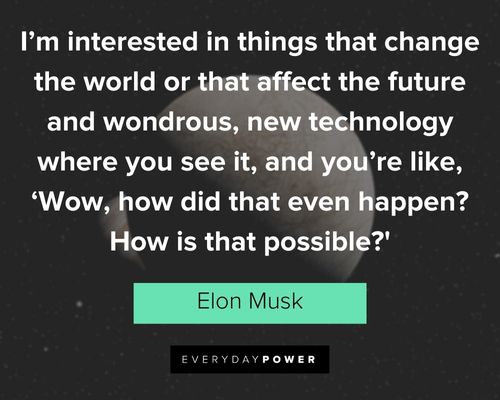 elon musk quotes about I'm interested in things that change the world or that affect the future and wondrous