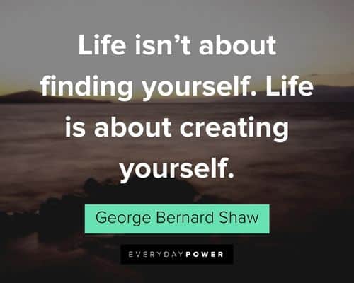 good life quotes about life isn't about finding yourself. Life is about creating yourself