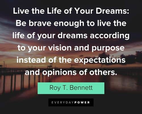 good life quotes about be brave enough to live the life of your dreams according