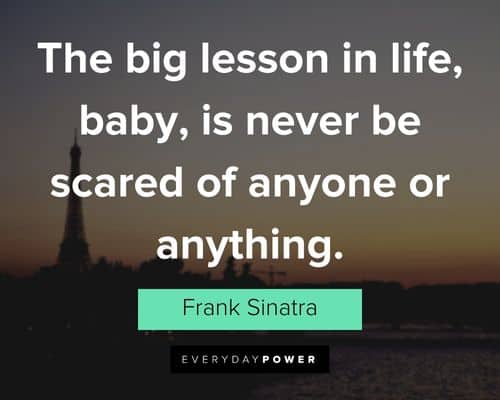 good life quotes about the big lesson in life, baby, is never be scared of anyone or anything