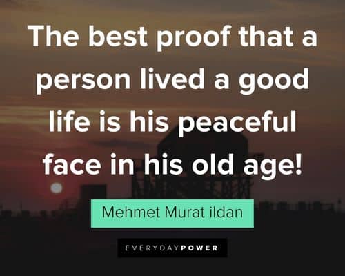 good life quotes about the best proof that a person lived a good life is his peaceful face in his old age