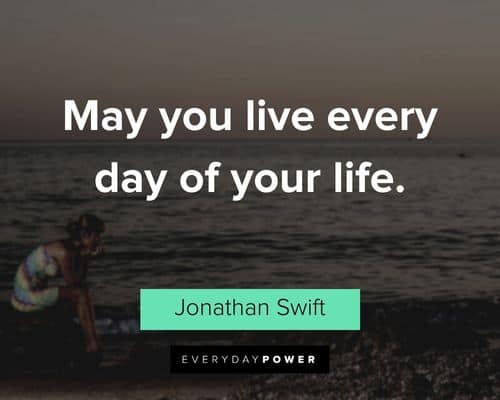 good life quotes about may you live every day of your life