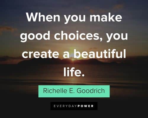 good life quotes about when you make good choices, you create a beautiful life