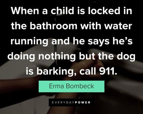 Erma Bombeck quotes about a child is locked in the bathroom with water running