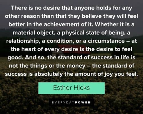 Esther Hicks quotes about at the heart of every desire is the desire to feel good