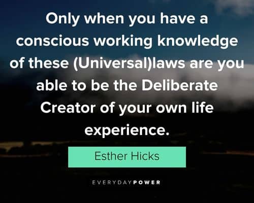 Esther Hicks quotes about only when you have a conscious working knowledge of these laws are you able to be the deliberate creator of you own life experience