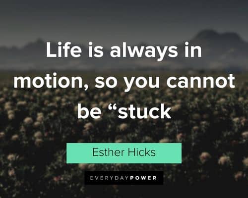 Esther Hicks Quotes about life is always in motion, so you cannot be 'stuck'