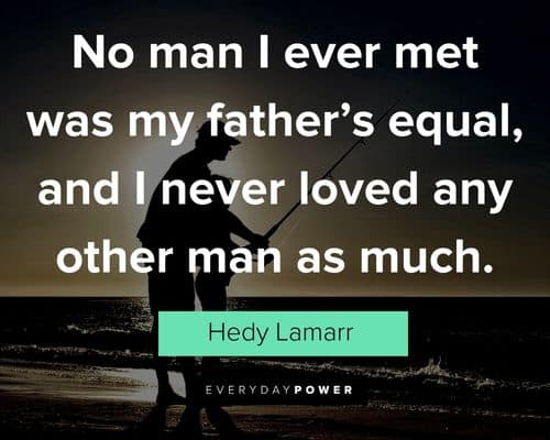 father's day quotes about no man I ever met was my father’s equal, and I never loved any other man as much