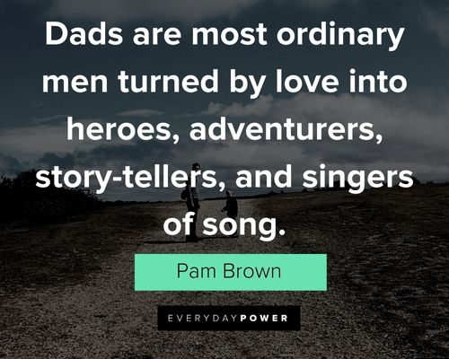 father's day quotes about dads are most ordinary men turned by love into heroes