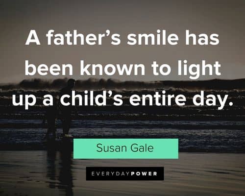 father's day quotes about a father’s smile has been known to light up a child’s entire day