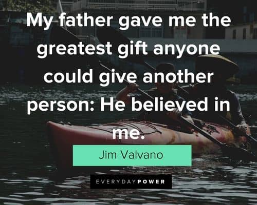 father's day quotes about my father gave me the greatest gift anyone could give another person