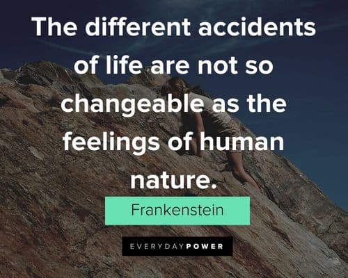 Frankenstein quotes about the different accidents of life are not so changeable as the feelings of human nature