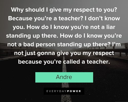 Freedom Writers quotes about I'm not just gonna give you my respect because you're called a teacher
