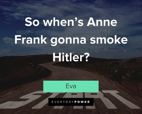 Freedom Writers quotes about so when's Anne Frank gonna smoke Hitler