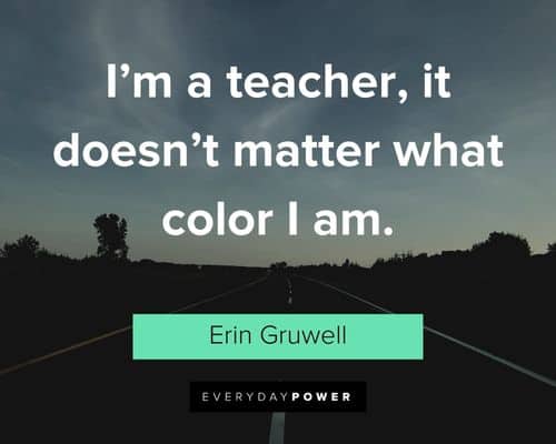 Freedom Writers quotes about I'm a teacher, it doesn't matter what color I am