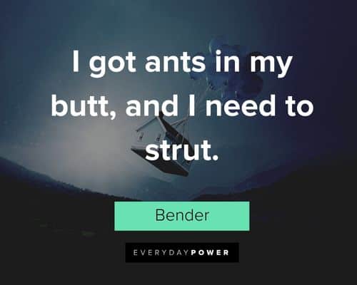 Futurama quotes about I got ants in my butt, and I need to strut