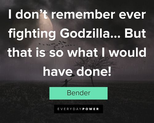 Futurama quotes about I don’t remember ever fighting Godzilla… But that is so what I would have done