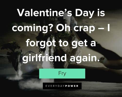 Futurama quotes about valentine’s Day is coming? Oh crap – I forgot to get a girlfriend again