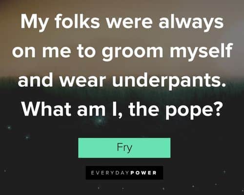 Futurama quotes about my folks were always on me to groom myself and wear underpants