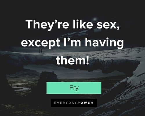 Futurama quotes about they’re like sex, except I’m having them