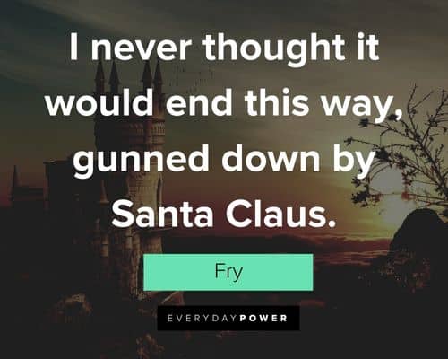 Futurama quotes about I never thought it would end this way, gunned down by Santa Claus