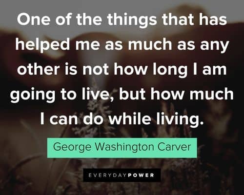 George Washington Carver quotes about I am going to live, but how much I can do while living