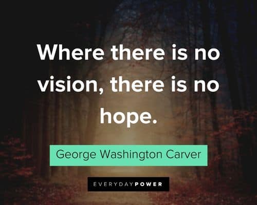 George Washington Carver quotes about where there is no vision, there is no hope