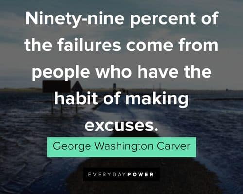 George Washington Carver quotes about ninety-nine percent of the failures come from people who have the habit of making excuses