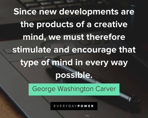 George Washington Carver quotes about since new developments are the products of a creative mind