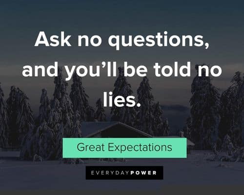 Great Expectations quotes about ask no questions, and you'll be told no lies