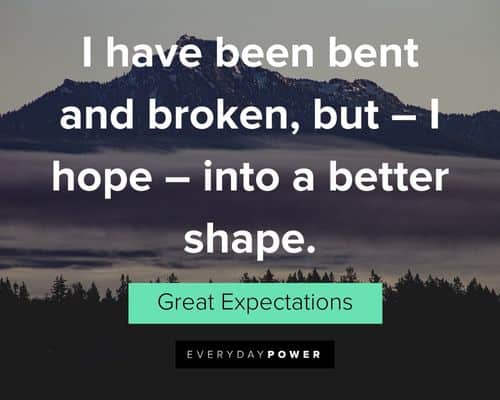 Great Expectations quotes about I have been bent and broken, but - I hope - into a better shape