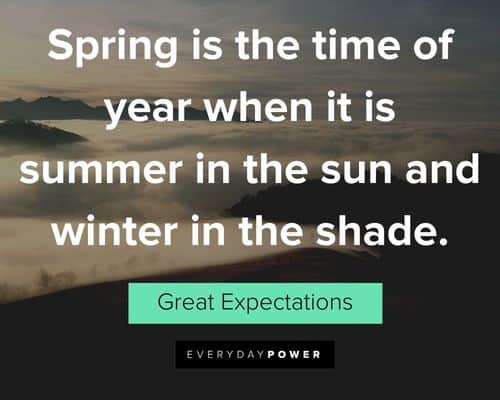 Great Expectations quotes about spring is the time of year when it is summer in the sun and winter in the shade