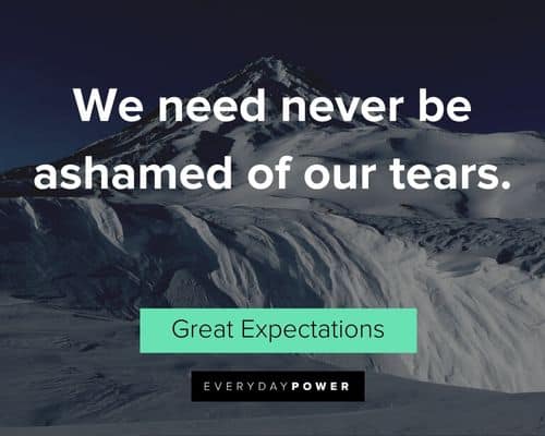 Great Expectations quotes about we need never be ashamed of our tears
