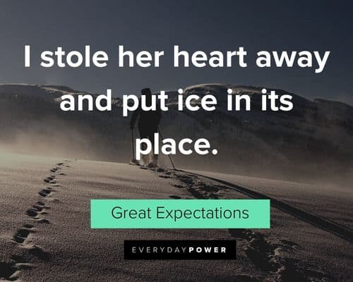 Great Expectations quotes about I stole her heart away and put ice in its place
