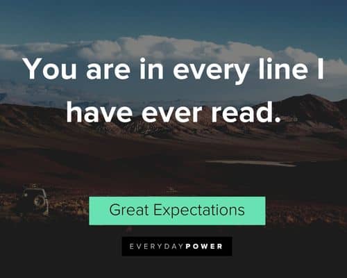 Great Expectations quotes about you are in every line I have ever read