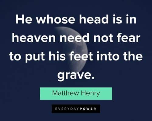 Heaven quotes about he whose head is in heaven need not fear to put his feet into the grave