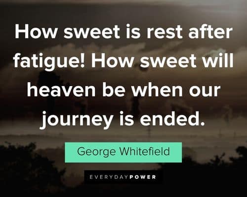 Heaven quotes about how sweet is rest after fatigue! How sweet will heaven be when our journey is ended